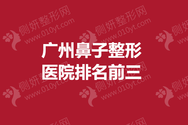 广州鼻子整形医院排名前三汇总！可玉罗勇、韩妃沈邵勇口碑审美