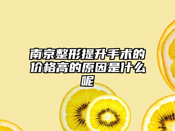 南京整形提升手术的价格高的原因是什么呢