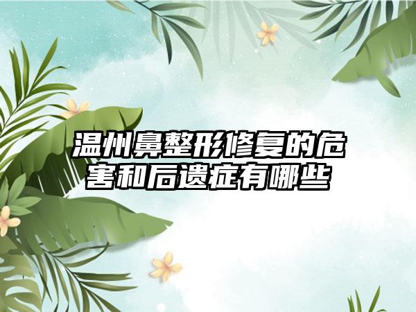 温州鼻整形修复的危害和后遗症有哪些